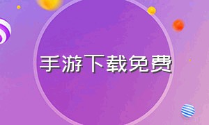 手游下载免费（最新手游免费下载）