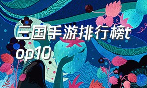 三国手游排行榜top10