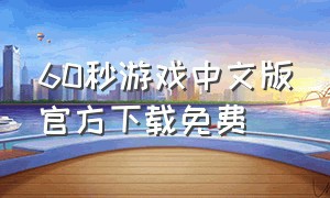 60秒游戏中文版官方下载免费（60秒游戏手机版中文版免费）