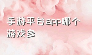 手游平台app哪个游戏多