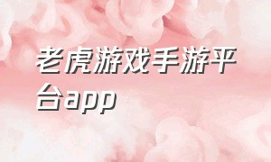 老虎游戏手游平台app