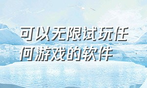 可以无限试玩任何游戏的软件