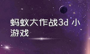 蚂蚁大作战3d 小游戏（蚂蚁大作战小游戏试玩）