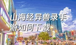 山海经异兽录手游如何下载