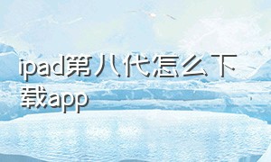 ipad第八代怎么下载app