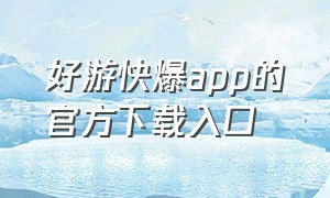 好游快爆app的官方下载入口（好游快爆app下载官方游戏）