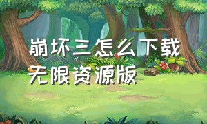 崩坏三怎么下载无限资源版