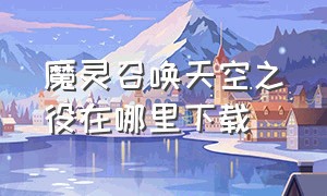 魔灵召唤天空之役在哪里下载