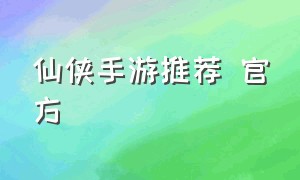 仙侠手游推荐 官方（仙侠手游最新推荐链接）