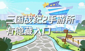 三国战纪2手游所有隐藏入口