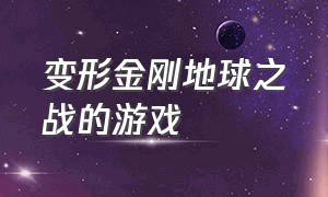 变形金刚地球之战的游戏