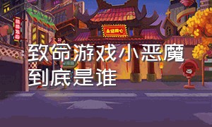 致命游戏小恶魔到底是谁