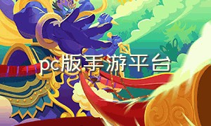 pc版手游平台（pc平台互通的手游）