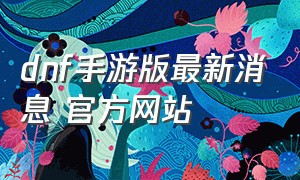 dnf手游版最新消息 官方网站