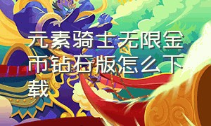 元素骑士无限金币钻石版怎么下载