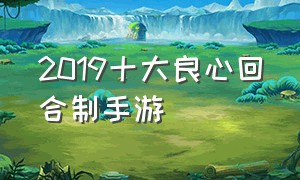 2019十大良心回合制手游（2019十大回合制手游排行百度）