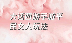 大话西游手游平民女人玩法