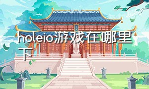 holeio游戏在哪里下