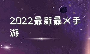 2022最新最火手游