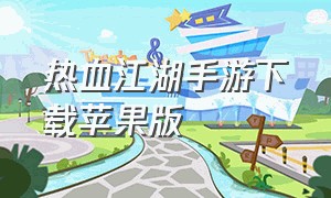 热血江湖手游下载苹果版