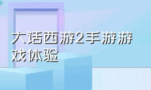 大话西游2手游游戏体验（大话西游手游游戏体验分析）