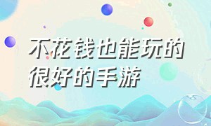 不花钱也能玩的很好的手游