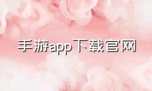手游app下载官网（手游下载助手app）