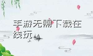 手游无需下载在线玩