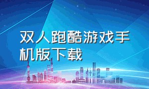 双人跑酷游戏手机版下载