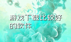 游戏下载比较好的软件（下载游戏哪个软件好）