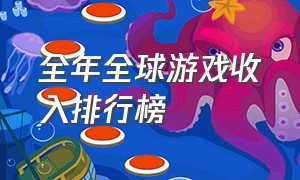 全年全球游戏收入排行榜（全球游戏公司收入排行榜）