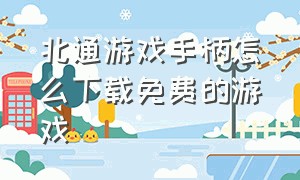 北通游戏手柄怎么下载免费的游戏