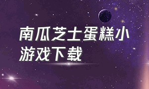 南瓜芝士蛋糕小游戏下载