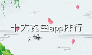 十大钓鱼app排行