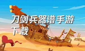 刀剑兵器谱手游下载（刀剑兵器谱手游唐刀解锁）