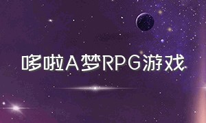 哆啦A梦RPG游戏（哆啦a梦rpg游戏攻略）