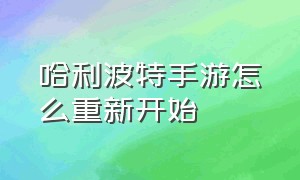 哈利波特手游怎么重新开始（哈利波特手游怎么准备）