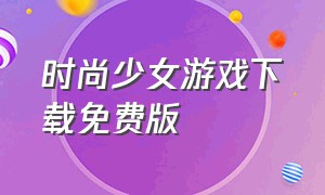 时尚少女游戏下载免费版