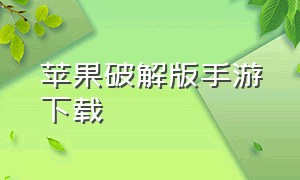 苹果破解版手游下载（苹果手机游戏绿色内购）