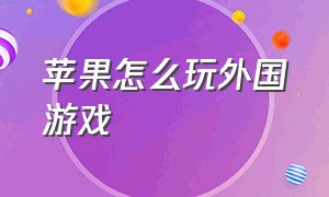 苹果怎么玩外国游戏