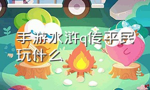 手游水浒q传平民玩什么