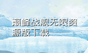 巅峰战舰无限资源版下载