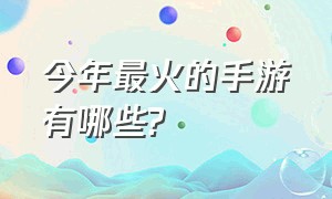 今年最火的手游有哪些?