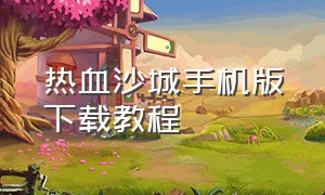 热血沙城手机版下载教程