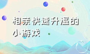 相亲快速升温的小游戏