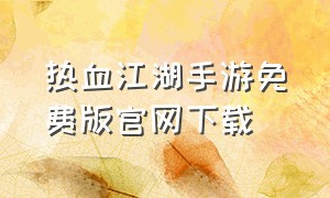 热血江湖手游免费版官网下载