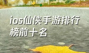 ios仙侠手游排行榜前十名