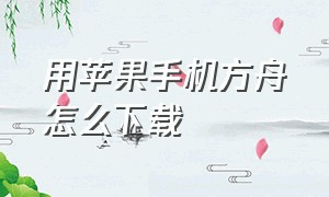 用苹果手机方舟怎么下载（方舟苹果手机下载教程）