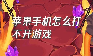 苹果手机怎么打不开游戏