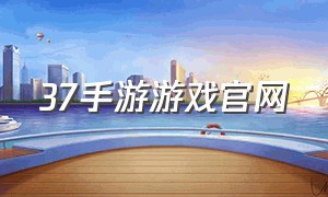 37手游游戏官网（37手游官网客服中心）